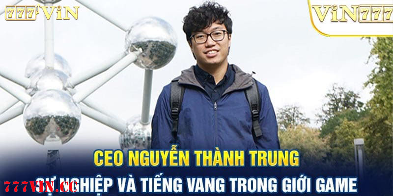 Nguyễn Thành Trung – Tác giả đứng sau sự nổi tiếng của thương hiệu 777vin